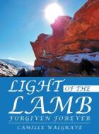 LIGHT OF THE LAMB: FORGIVEN FOREVER di CAMILLE WALGRAVE edito da LIGHTNING SOURCE UK LTD