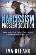 Narcissism Problem Solution: What to Do If Your Partner, Parent, Friend or Work Colleague Is a Narcissist? di Eva Delano edito da WAHIDA CLARK PRESENTS PUB