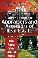 The Truth About Appraisers And Assessors Of Real Estate - How To Job-hunt And Career-change For Appraisers And Assessors Of Real Estate - The Facts Yo di Brad Andrews edito da Emereo Pty Limited