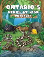 Ontario's Herps At Risk Wetlands di Anne Yagi, Katharine Yagi edito da DOODLE LOVELY INC