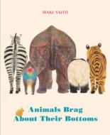 Animals Brag About Their Bottoms di Maki Saito edito da Greystone Books