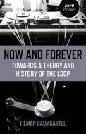 Now and Forever: Towards a Theory and History of the di Tilman Baumgartel edito da ZERO BOOKS