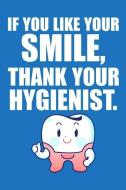 If You Like Your Smile, Thank Your Hygienist di Windstone Publishing edito da INDEPENDENTLY PUBLISHED