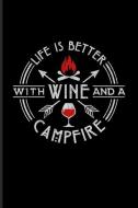 Life Is Better with Wine and a Campfire: Cool Nature & Outdoor Journal for Camping Essentials, Italy, Wine Tasting, USA  di Yeoys Camping edito da INDEPENDENTLY PUBLISHED