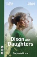 Dixon And Daughters di Deborah Bruce edito da Nick Hern Books