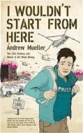 I Wouldn't Start From Here di Andrew Mueller edito da Granta Books