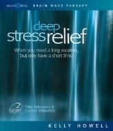 Deep Stress Relief: When You Need a Long Vacation, But Only Have a Short Time: Total Relaxation & Guided Relaxation di Kelly Howell edito da Brain Sync
