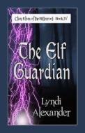The Elf Guardian di Lyndi Alexander edito da Dragonfly Publishing, Incorporated