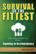 Survival of the Fittest, Survival Preparedness Tips Volume II: Cooking in an Emergency di Sam Spencer edito da Sam Spencer