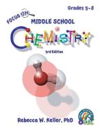 Focus On Middle School Chemistry Student Textbook 3rd Edition di Rebecca W. Keller edito da Gravitas Publications, Inc.