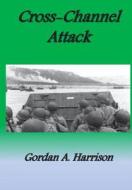 CROSS-CHANNEL ATTACK di Gordon a. Harrison edito da ST JOHN PR