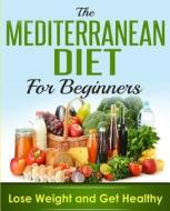 Mediterranean Diet: Mediterranean Cookbook for Beginners, Lose Weight and Get Healthy di Brian James edito da Createspace Independent Publishing Platform