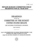 Senate Budget Committee Field Hearings Fiscal Year 2016 di United States Congress, United States House of Senate, Committee on the Budget edito da Createspace Independent Publishing Platform