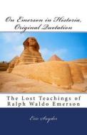 On Emerson in Historia, Original Quotation: The Lost Teachings of Ralph Waldo Emerson di Eric J. Snyder edito da Createspace Independent Publishing Platform