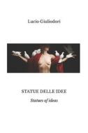 Statue Delle Idee di Lucio Giuliodori edito da Createspace Independent Publishing Platform