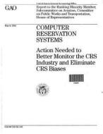 Computer Reservation Systems: Action Needed to Better Monitor the Crs Industry and Eliminate Crs Biases di United States General Acco Office (Gao) edito da Createspace Independent Publishing Platform