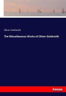 The Miscellaneous Works of Oliver Goldsmith di Oliver Goldsmith edito da hansebooks