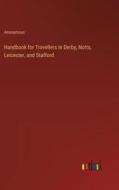 Handbook for Travellers in Derby, Notts, Leicester, and Stafford di Anonymous edito da Outlook Verlag