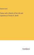 Poems with a Sketch of the Life and Experience of Annie R. Smith di Rebekah Smith edito da Anatiposi Verlag