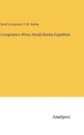 Livingstone's Africa; Herald-Stanley Expedition di David Livingstone, H. M. Stanley edito da Anatiposi Verlag