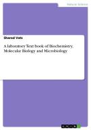 A laboratory Text book of Biochemistry, Molecular Biology and Microbiology di Sharad Vats edito da GRIN Publishing