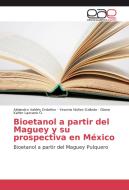 Bioetanol a partir del Maguey y su prospectiva en México di Alejandro Valdés Ordoñez, Yesenia Núñez Galindo, Diana Karen Lazcano O. edito da EAE