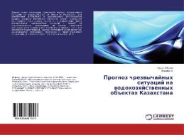 Prognoz chrezvychajnyh situacij na vodohozyajstvennyh ob#ektah Kazahstana di Tursun Ibraev, Marina Li edito da LAP Lambert Academic Publishing