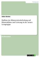 Einfluss der Klassenwiederholung auf Klassenklima und Leistung in der neuen Lerngruppe di Anke Herten edito da GRIN Verlag