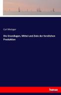 Die Grundlagen, Mittel und Ziele der forstlichen Produktion di Carl Metzger edito da hansebooks