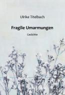 Fragile Umarmungen di Ulrike Titelbach edito da Books on Demand