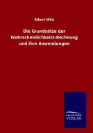 Die Grundsätze der Wahrscheinlichkeits-Rechnung und ihre Anwendungen di Albert Wild edito da TP Verone Publishing