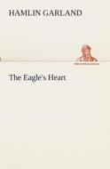 The Eagle's Heart di Hamlin Garland edito da TREDITION CLASSICS