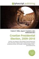 Croatian Presidential Election, 2009-2010 di #Miller,  Frederic P. Vandome,  Agnes F. Mcbrewster,  John edito da Vdm Publishing House