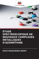 ÉTUDE SPECTROSCOPIQUE DE NOUVEAUX COMPLEXES MÉTALLIQUES D'AZOMÉTHINE di Gosu Nageswara Reddy edito da Editions Notre Savoir