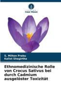 Ethnomedizinische Rolle von Crocus Sativus bei durch Cadmium ausgelöster Toxizität di S. Milton Prabu, Kalist Shagirtha edito da Verlag Unser Wissen