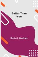 Better Than Men di Rush C. Hawkins edito da Alpha Editions