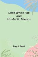 Little White Fox and his Arctic Friends di Roy J. Snell edito da Alpha Editions