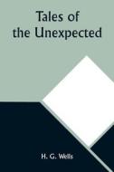 Tales of the Unexpected di H. G. Wells edito da Alpha Editions