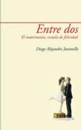 Entre DOS: El Matrimonio, Escuela de Felicidad di Ph. D. Diego Alejandro Jaramillo edito da Editorial La Caracola
