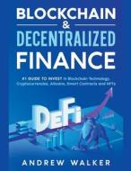 Blockchain & Decentralized Finance #1 Guide To Invest In Blockchain Technology, Cryptocurrencies, Altcoins, Smart Contracts and NFTs di Andrew Walker edito da Andrew Walker
