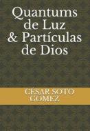 Quantums De Luz O Particulas De Dios di Cesar Eugenio Soto Gomez edito da Independently Published