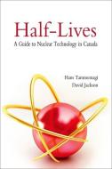 Half-Lives: A Guide to Nuclear Technology in Canada di Hans Tammemagi, David Jackson edito da OXFORD UNIV PR