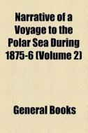 Narrative Of A Voyage To The Polar Sea During 1875-6 (volume 2) di Books Group edito da General Books Llc