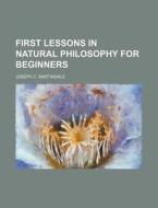 First Lessons In Natural Philosophy For Beginners di Joseph C. Martindale edito da General Books Llc