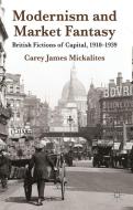 Modernism and Market Fantasy di Carey James Mickalites edito da Palgrave Macmillan