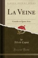 La Veine: Comédie En Quatre Actes (Classic Reprint) di Alfred Capus edito da Forgotten Books