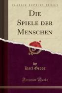 Die Spiele Der Menschen (Classic Reprint) di Karl Groos edito da Forgotten Books