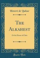 The Alkahest: Or the House of Claes (Classic Reprint) di Honore De Balzac edito da Forgotten Books