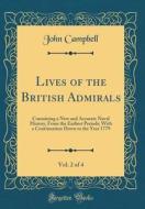Lives of the British Admirals, Vol. 2 of 4: Containing a New and Accurate Naval History, from the Earliest Periods; With a Continuation Down to the Ye di John Campbell edito da Forgotten Books