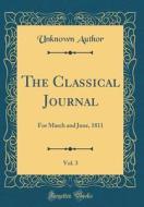 The Classical Journal, Vol. 3: For March and June, 1811 (Classic Reprint) di Unknown Author edito da Forgotten Books